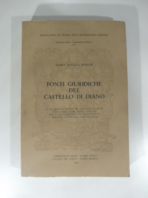 Fonti giuridiche del Castello di Diano e gli scritti inediti di Agostino Bianchi sotto ispettore delle Foreste per il Dipartimento di Montenotte durante il periodo napoleonico